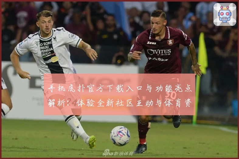 手机虎扑官方下载入口与功能亮点解析：体验全新社区互动与体育资讯