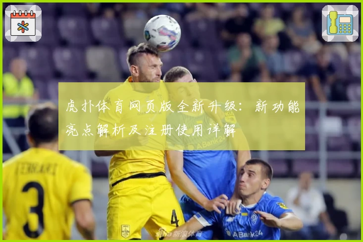 虎扑体育网页版全新升级：新功能亮点解析及注册使用详解