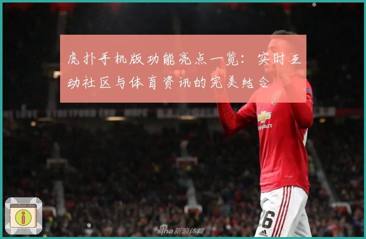 虎扑手机版功能亮点一览：实时互动社区与体育资讯的完美结合