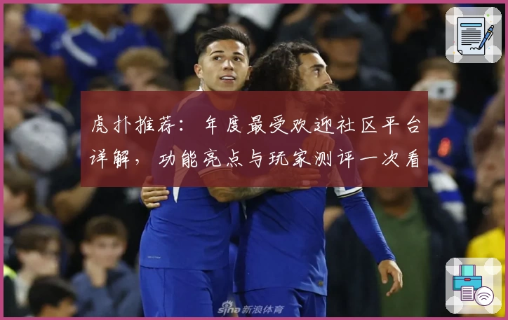 虎扑推荐：年度最受欢迎社区平台详解，功能亮点与玩家测评一次看懂