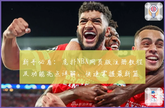 新手必看：虎扑NBA网页版注册教程及功能亮点详解，快速掌握最新篮球资讯